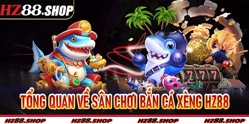 Tổng quan về sân chơi bắn cá xèng Hz88