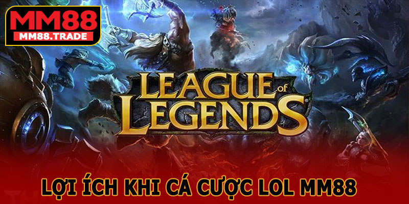 Lợi Ích Khi Cá Cược LOL MM88